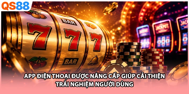 App điện thoại được nâng cấp giúp cải thiện trải nghiệm người dùng