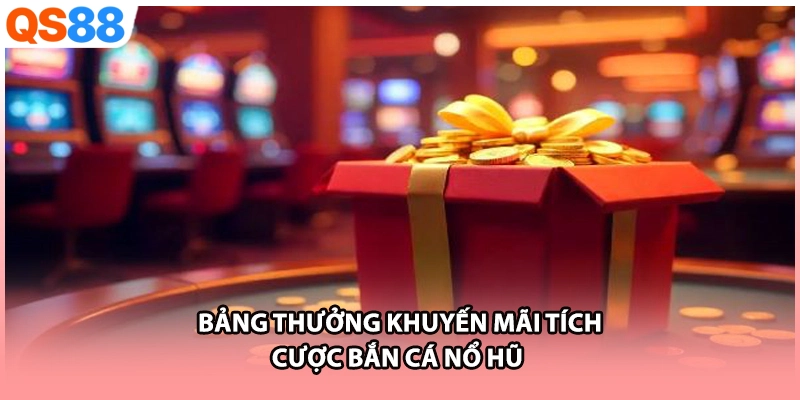 Bảng thưởng khuyến mãi tích cược bắn cá nổ hũ