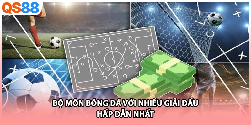Bộ môn bóng đá với nhiều giải đấu hấp dẫn nhất