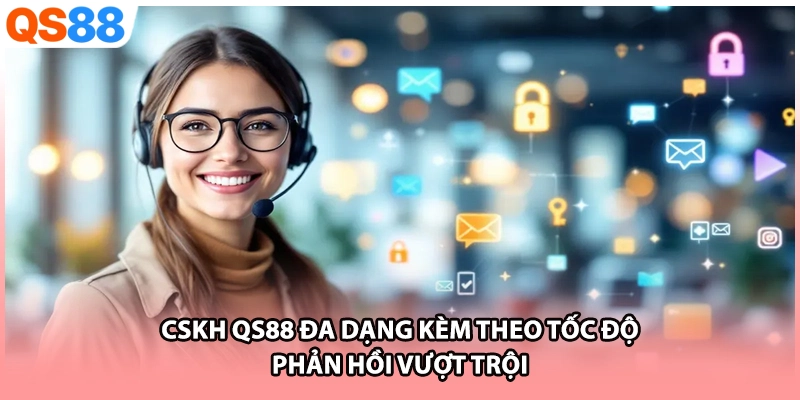 CSKH QS88 đa dạng kèm theo tốc độ phản hồi vượt trội
