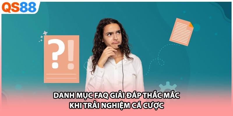 Danh mục FAQ giải đáp thắc mắc khi trải nghiệm cá cược