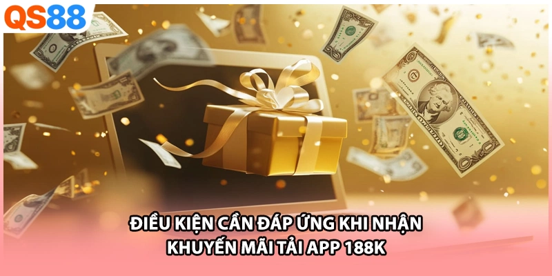Điều kiện cần đáp ứng khi nhận khuyến mãi tải app 188k
