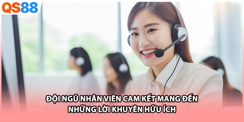 Đội ngũ nhân viên cam kết mang đến những lời khuyên hữu ích