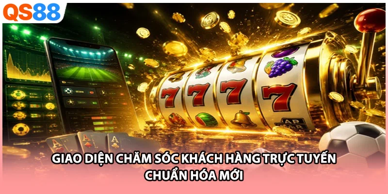 Giao diện chăm sóc khách hàng trực tuyến chuẩn hóa mới