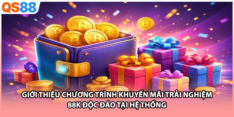 Giới thiệu chương trình khuyến mãi trải nghiệm 88k độc đáo tại hệ thống