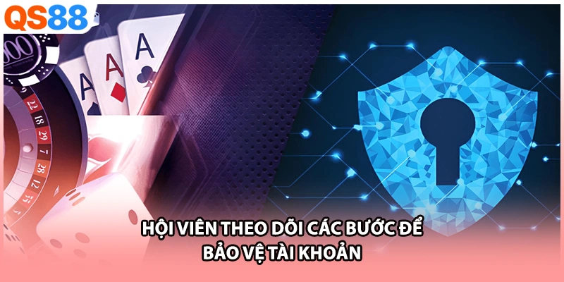 Hội viên theo dõi các bước để bảo vệ tài khoản