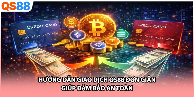 Hướng dẫn giao dịch QS88 đơn giản giúp đảm bảo an toàn