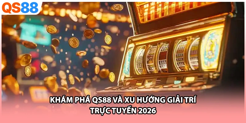 Khám phá QS88 và xu hướng giải trí trực tuyến 2026