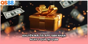 Khuyến Mãi Tải App 188k Nhận Ngay 5 Quà Tại QS88