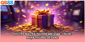 Khuyến Mãi Trải Nghiệm 88k QS88 - 3 Bước Nhận Thưởng Dễ Dàng