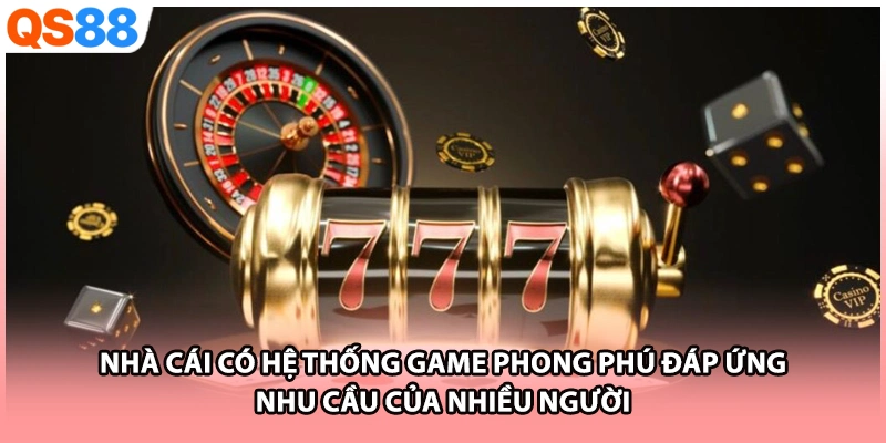 Nhà cái có hệ thống game phong phú đáp ứng nhu cầu của nhiều người