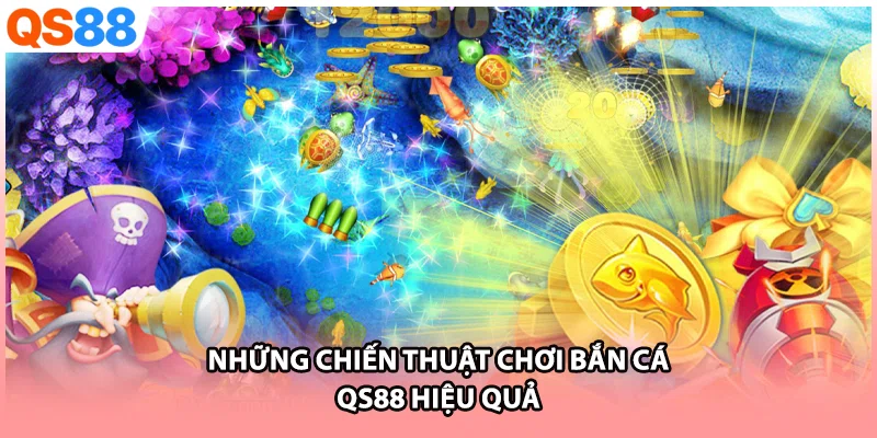 Những chiến thuật chơi bắn cá QS88 hiệu quả