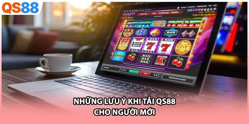Những lưu ý khi tải QS88 cho người mới