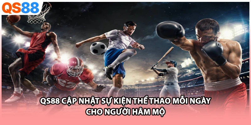 QS88 Cập Nhật Sự Kiện Thể Thao Mỗi Ngày Cho Người Hâm Mộ