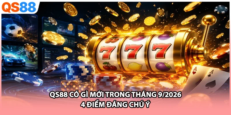 QS88 Có Gì Mới Trong Tháng 9/2026 - 4 Điểm Đáng Chú Ý