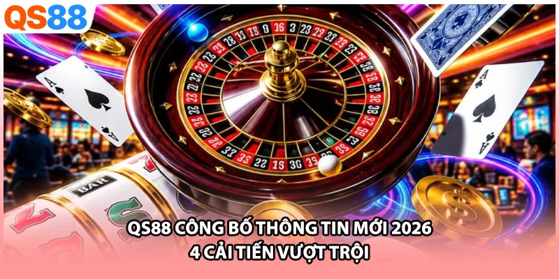 QS88 Công Bố Thông Tin Mới 2026 | 4 Cải Tiến Vượt Trội
