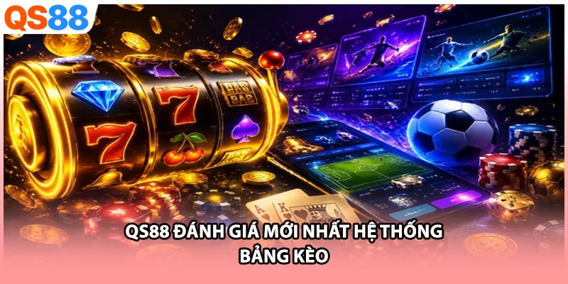 QS88 đánh giá mới nhất hệ thống bảng kèo