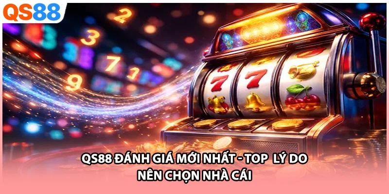 QS88 Đánh Giá Mới Nhất - Top Lý Do Nên Chọn Nhà Cái