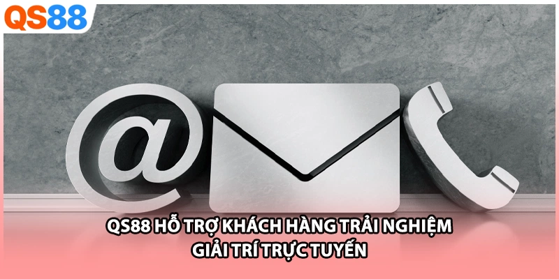 QS88 Hỗ Trợ Khách Hàng Trải Nghiệm Giải Trí Trực Tuyến