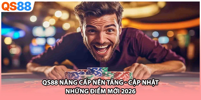QS88 Nâng Cấp Nền Tảng | Cập Nhật Những Điểm Mới 2026