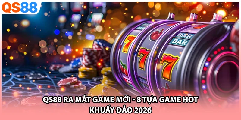 QS88 Ra Mắt Game Mới | 8 Tựa Game Hot Khuấy Đảo 2026