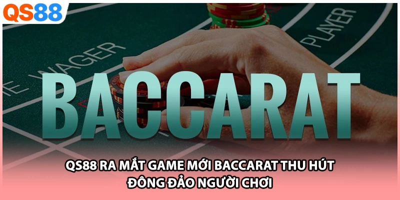 QS88 ra mắt game mới Baccarat thu hút đông đảo người chơi