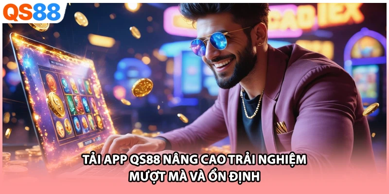 Tải app QS88 nâng cao trải nghiệm mượt mà và ổn định