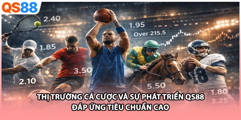 Thị trường cá cược và sự phát triển QS88 đáp ứng tiêu chuẩn cao