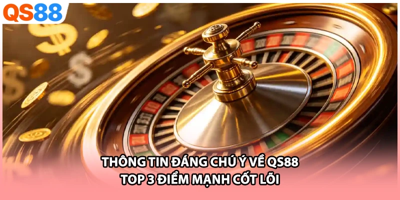 Thông Tin Đáng Chú Ý Về QS88 - Top 3 Điểm Mạnh Cốt Lõi