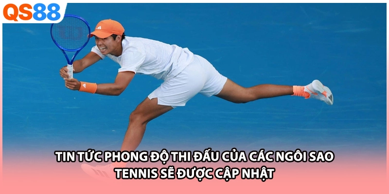 Tin tức phong độ thi đấu của các ngôi sao tennis sẽ được cập nhật
