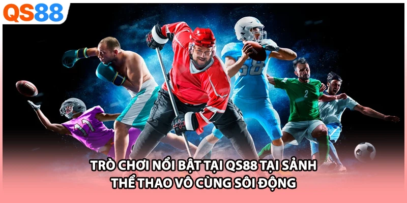 Trò chơi nổi bật tại QS88 tại sảnh thể thao vô cùng sôi động