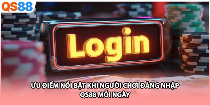 Ưu điểm nổi bật khi người chơi đăng nhập QS88 mỗi ngày