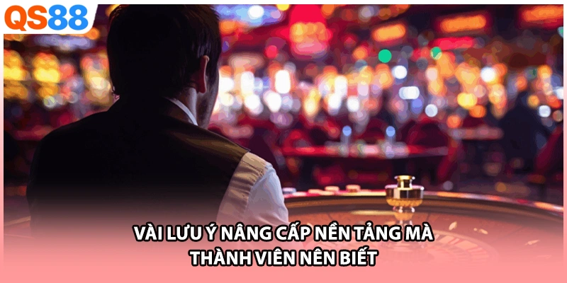Vài lưu ý nâng cấp nền tảng mà thành viên nên biết
