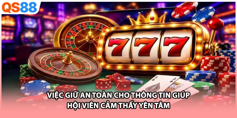 Việc giữ an toàn cho thông tin giúp hội viên cảm thấy yên tâm 